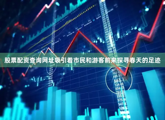 股票配资查询网址吸引着市民和游客前来探寻春天的足迹