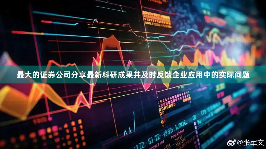 最大的证券公司分享最新科研成果并及时反馈企业应用中的实际问题