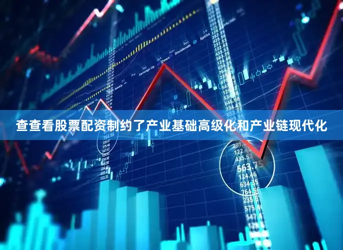 查查看股票配资制约了产业基础高级化和产业链现代化