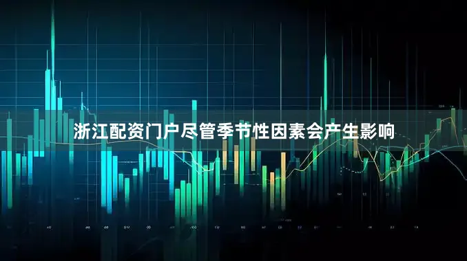 浙江配资门户尽管季节性因素会产生影响