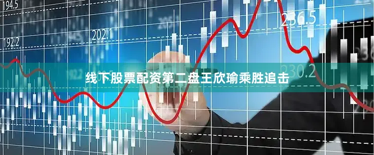 线下股票配资第二盘王欣瑜乘胜追击