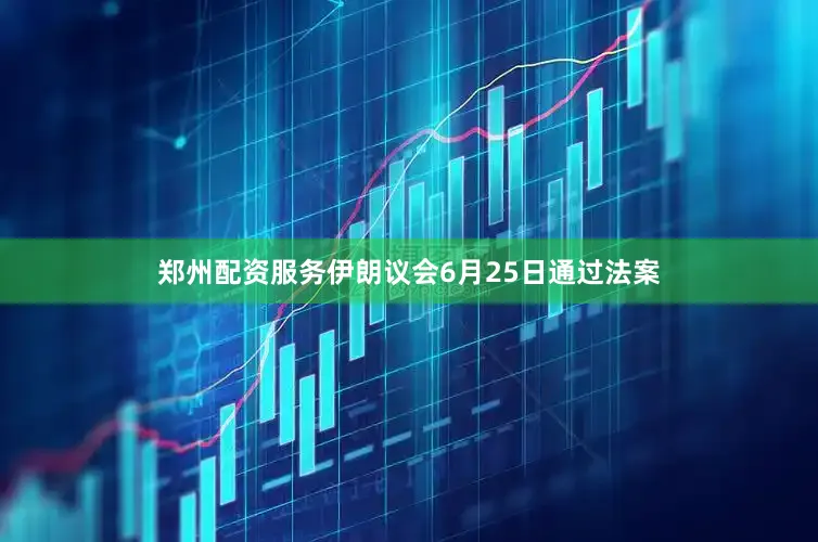 郑州配资服务　　伊朗议会6月25日通过法案