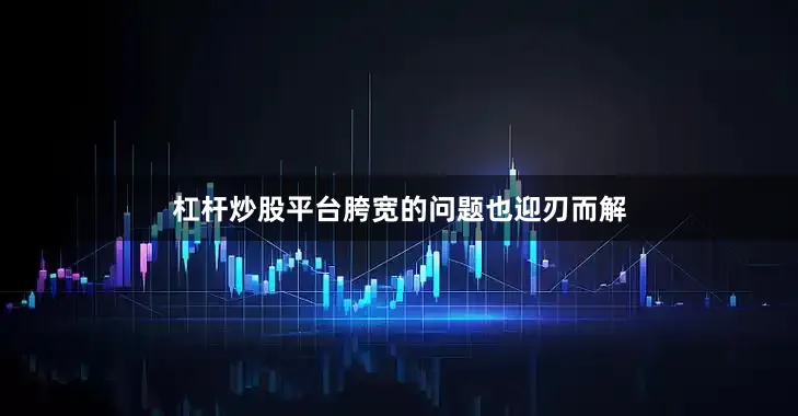 杠杆炒股平台胯宽的问题也迎刃而解
