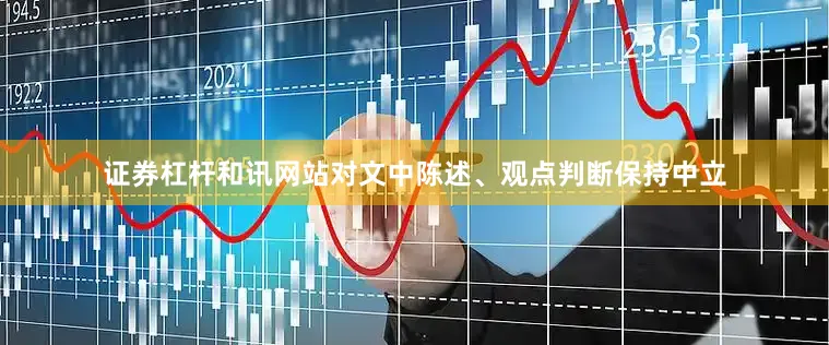 证券杠杆和讯网站对文中陈述、观点判断保持中立