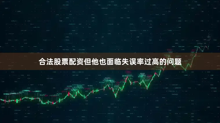 合法股票配资但他也面临失误率过高的问题