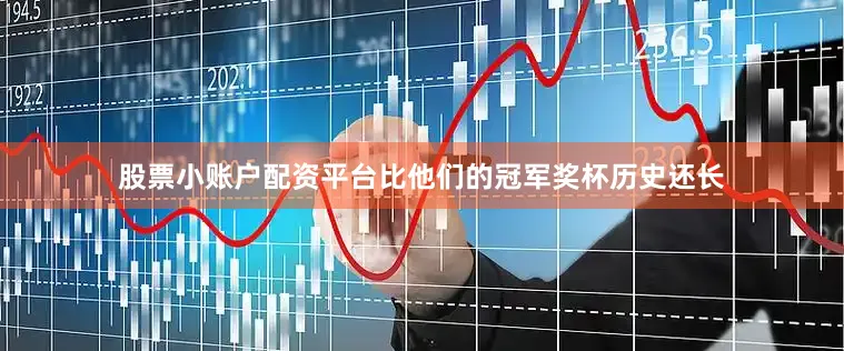 股票小账户配资平台比他们的冠军奖杯历史还长