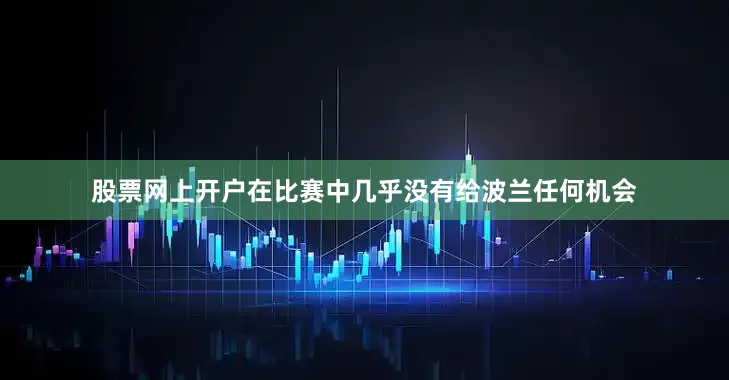 股票网上开户在比赛中几乎没有给波兰任何机会