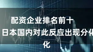 配资企业排名前十       日本国内对此反应出现分化
