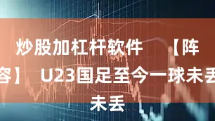 炒股加杠杆软件    【阵容】  U23国足至今一球未丢